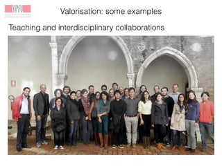 Valorisation: some examples
Teaching and interdisciplinary collaborations
 