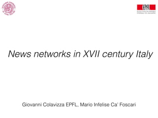 News networks in XVII century Italy
Giovanni Colavizza EPFL, Mario Infelise Ca’ Foscari
 