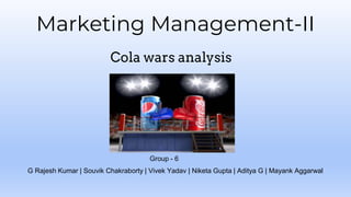 Marketing Management-II
Cola wars analysis
G Rajesh Kumar | Souvik Chakraborty | Vivek Yadav | Niketa Gupta | Aditya G | Mayank Aggarwal
Group - 6
 