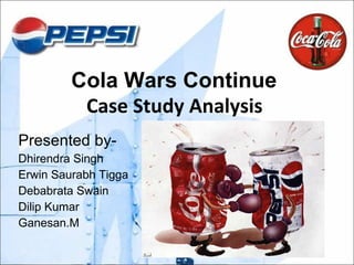 Cola Wars Continue  Case Study Analysis  Presented by- Dhirendra Singh Erwin Saurabh Tigga Debabrata Swain Dilip Kumar Ganesan.M 