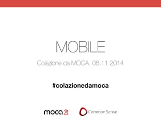 MOBILE 
Colazione da MOCA, 08.11.2014 
#colazionedamoca 
 