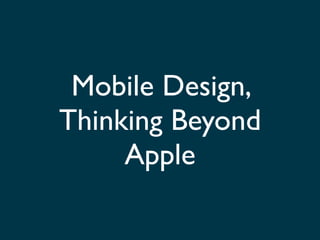 Mobile Design,
Thinking Beyond
     Apple
 