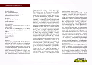 Capa para almofada e Manta


Execução da peça:                                         pétala, dentro do arco faça 4 pontos altos, segue          ponto baixíssimo. Reserve a peça.
Maria José/apoio Estilotex                                com 3 pontos altos, vire o motivo para o avesso e          Parte detrás da capa para almofada - Roseta
Diagramação e execução da receita:                        segue com 3 pontos altos formando a base pétala,
                                                                                                                     (diagrama 1): use o fio Zaira Colorê na cor pink (51)
Vanda Ribeiro/apoio Estilotex.                            segue com 3 correntinhas*, repita de *a até comple-
                                                                                                                     e agulha de crochê de 4mm, inicie o motivo com um
                                                          tar 8 pétalas. Arremate o fio, mude para o fio Zaira
                                                                                                                     cordão de 5 correntinhas, 1 ponto baixíssimo para
Tamanho:                                                  Colorê na cor verde musgo (55) e faça a 2ª carreira do
                                                                                                                     fechar o arco. 1ª carreira: correntinhas, 3 pontos altos
Capa para almofada: 52 x 52cm;                            diagrama 1, trabalhe em carreira circular e feche a
                                                                                                                     dentro do arco, sobe com um cordão de 3 correnti-
Manta: 126 x198cm.                                        carreira com 1 ponto baixíssimo. Repita esta roseta
                                                                                                                     nhas, vire o motivo para o avesso e segue com 3
                                                          por mais 11 vezes e uni-los com pontos baixíssimos,
                                                                                                                     pontos altos formando a base da 1ª pétala, segue
Material usado:                                           observando o esquema de modelagem. Inicie o
                                                                                                                     com 3 correntinhas, *vire o motivo para o direito e
Fio Isis Estilotex ordem FCR001 (400g), 9 novelos na      quadrante do diagrama 2, use o fio Isis branco (04) e
                                                                                                                     inicie próxima pétala, dentro do arco faça 4 pontos
cor branco (04);                                          agulha de crochê de 4mm, inicie o motivo com um
                                                                                                                     altos, segue com 3 pontos altos, vire o motivo para o
Fio Zaira Colorê 4/6 Estilotex ordem FZC400 (400g),       cordão de 39 correntinhas, 1 ponto baixíssimo para
                                                                                                                     avesso e segue com 3 pontos altos formando a base
1 novelo na cor verde musgo (55) e 4 novelos na cor       fechar o arco. 1ª carreira: 3 correntinhas, 9 pontos
                                                                                                                     pétala, segue com 3 correntinhas*, repita de *a até
pink (51);                                                altos, *2 correntinhas, 1 ponto baixo, 2 correntinhas,
                                                                                                                     completar 8 pétalas. Arremate o fio, mude para o fio
Agulha para crochê 4mm.                                   10 pontos altos*, repita de *a* por mais 2 vezes, 2
                                                                                                                     Zaira Colorê na cor verde musgo (55) e faça a 2ª
                                                          correntinhas, 1 ponto baixo, 2 correntinhas, 1 ponto
                                                                                                                     carreira do diagrama 1, trabalhe em carreira circular
Técnica utilizada:                                        baixíssimo para fechar a carreira. Da 2ª até 7ª carreira
                                                                                                                     e feche a carreira com 1 ponto baixíssimo. Arremate
Crochê.                                                   continue seguindo o diagrama 2, trabalhe em
                                                                                                                     o fio, mude para o fio Isis branco (04) e agulha de
                                                          carreiras circulares e feche cada carreira com 1 ponto
                                                                                                                     crochê de 4mm, continue seguindo o diagrama 5 e o
                                                          baixíssimo. Ao fazer a 7ª carreira vá unindo os 12
Execução:                                                                                                            ponto de repetição da 3ª até a 16ª carreira. Trabalhe
                                                          motivos feitos sobre o diagrama 1. Para cada lado do
Frente da capa para almofada - Roseta (diagrama                                                                      em carreiras circulares e feche cada carreira com 1
                                                          quadrante prenda 3 motivos do diagrama 1. Ainda
1): use o fio Zaira Colorê na cor pink (51) e agulha de                                                              ponto baixíssimo.
                                                          com o fio Isis branco faça em cada canto do quadra-
crochê de 4mm, inicie o motivo com um cordão de 5                                                                    União das duas partes: use o fio Zaira Colorê na cor
                                                          do faça os barrados acompanhando o diagrama 4.
correntinhas, 1 ponto baixíssimo para fechar o arco.                                                                 pink (51) e agulha de crochê de 4mm, unir as duas
                                                          Cada canto deverá ser feito separadamente, em
1ª carreira: correntinhas, 3 pontos altos dentro do                                                                  partes da capa pelas laterais e parte inferior, fazen-
                                                          carreiras de ida e volta. Pronto os cantos faça ao
arco, sobe com um cordão de 3 correntinhas, vire o                                                                   do o bico de acabamento acompanhando o diagra-
                                                          redor da peça com o fio Isis uma borda acompa-
motivo para o avesso e segue com 3 pontos altos                                                                      ma 8 e o ponto de repetição. Na parte superior essa
                                                          nhando as duas carreiras do diagrama 4. Trabalhe
formando a base da 1ª pétala, segue com 3 correnti-                                                                  borda será feita somente na parte da frente.
                                                          em carreiras circulares e feche cada carreira com 1
nhas, *vire o motivo para o direito e inicie próxima                                                                 Cordão: use o fio Isis branco (04) e faça dois cordões



                                                                                                                                                       Criando com a
 