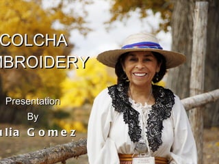 COLCHA  EMBROIDERY   Presentation By Julia Gomez   
