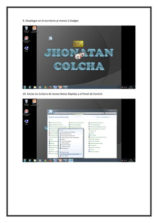 9. Desplegar en el escritorio al menos 2 Gadget

10. Anclar en la barra de tareas Notas Rápidas y el Panel de Control.

 