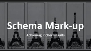 Schema Mark-up
Achieving Richer Results
 