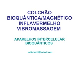 COLCHÃO BIOQUÂNTICA/MAGNÉTICO INFLAVERMELHO VIBROMASSAGEM   APARELHOS INTERCELULAR BIOQUÂNTICOS   [email_address]   