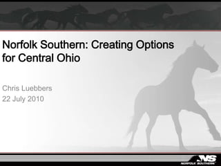Norfolk Southern: Creating Options for Central Ohio Chris Luebbers 22 July 2010 