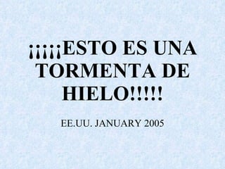 ¡¡¡¡¡ESTO ES UNA TORMENTA DE HIELO!!!!! EE.UU. JANUARY 2005 