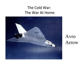 The Cold War: 
The War At Home 
Avro 
Arrow 
 