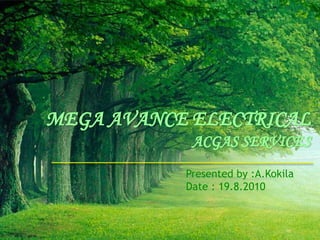 MEGA AVANCE ELECTRICAL ACGAS SERVICES Presented by :A.Kokila Date : 19.8.2010 