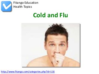 Fitango Education
          Health Topics

                          Cold and Flu




http://www.fitango.com/categories.php?id=116
 