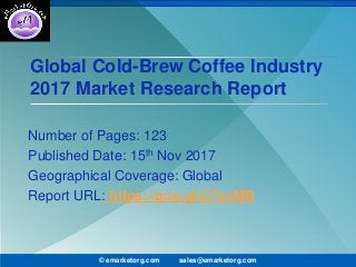 Global Cold-Brew Coffee Industry
2017 Market Research Report
Number of Pages: 123
Published Date: 15th Nov 2017
Geographical Coverage: Global
Report URL: https://goo.gl/C7svMR
© emarketorg.com sales@emarketorg.com
 