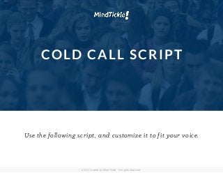 COLD CALL SCRIPT
Use the following script, and customize it to fit your voice.
2014 Curated by MindTickle - All rights reserved.
 