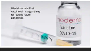 Why Moderna’s Covid
vaccine win is a giant leap
for fighting future
pandemics
 