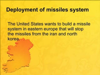 Deployment of missiles system The United States wants to build a missile system in eastern europe that will stop the missi...