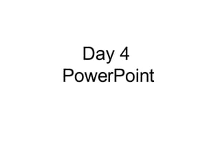 Day 4  PowerPoint 