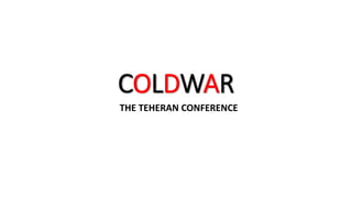 HISTORY CAMBRIDGE A2
PAPER 3
PRESENTATION 2
COLD WAR
TEHERAN CONFERENCE
 