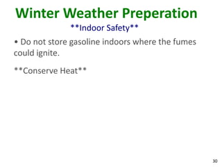 30
Winter Weather Preperation
**Indoor Safety**
• Do not store gasoline indoors where the fumes
could ignite.
**Conserve Heat**
 