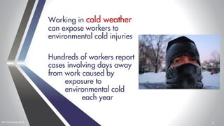 PPT-SM-CWW 2016
Working in cold weather
can expose workers to
environmental cold injuries
Hundreds of workers report
cases involving days away
from work caused by
exposure to
environmental cold
each year
2
 