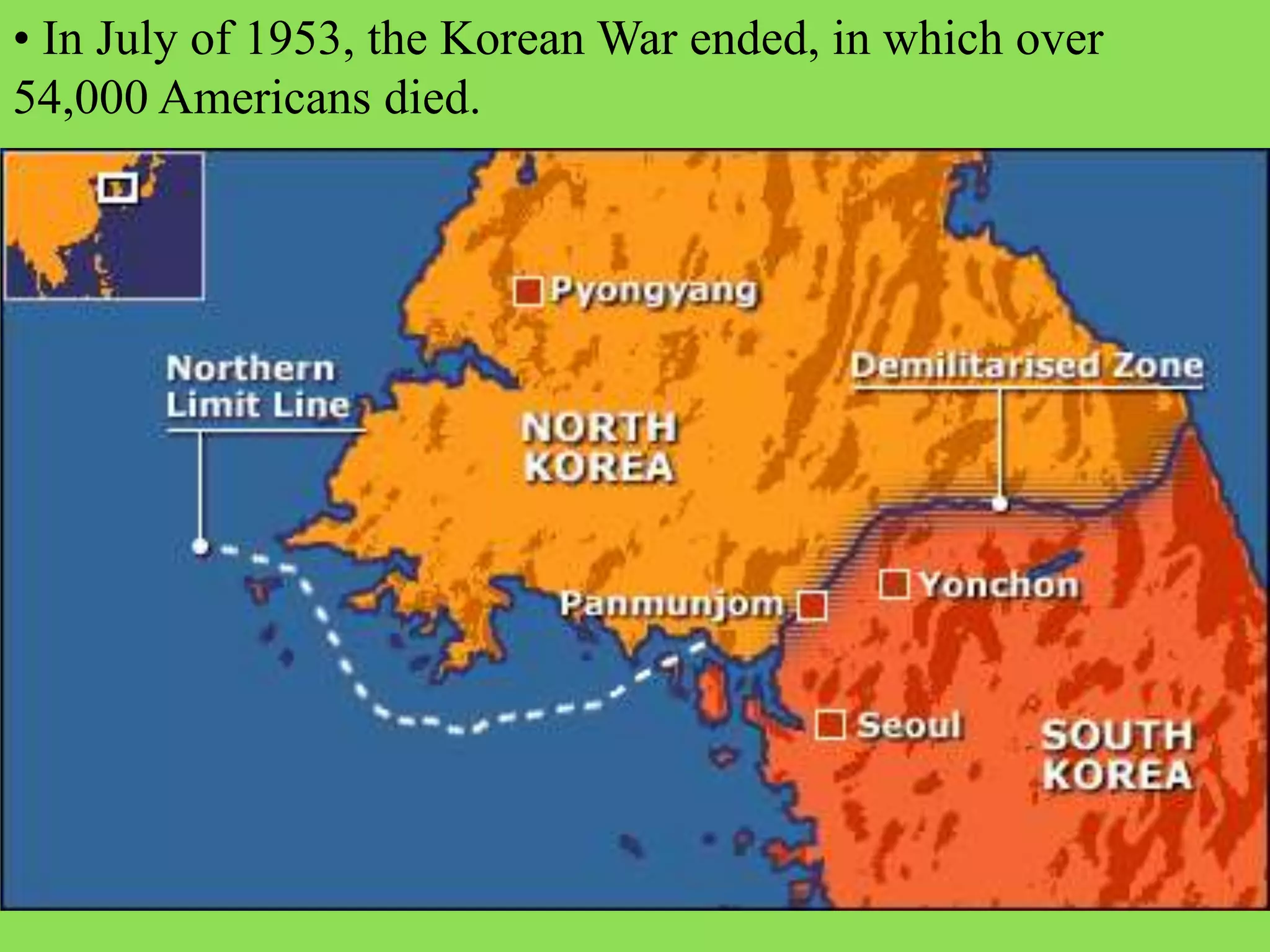 • In July of 1953, the Korean War ended, in which over
54,000 Americans died.
 
