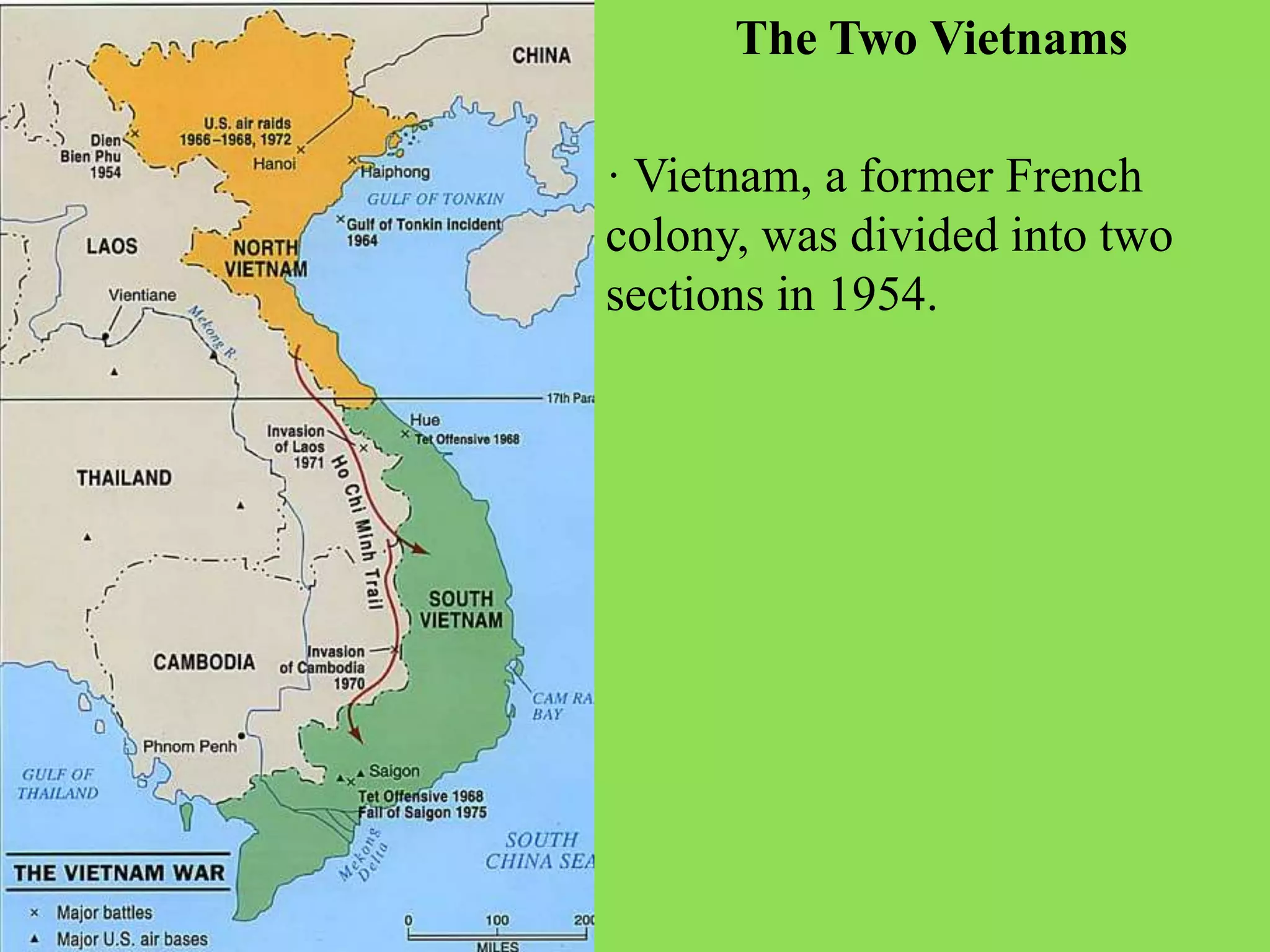 The Two Vietnams
· Vietnam, a former French
colony, was divided into two
sections in 1954.
 