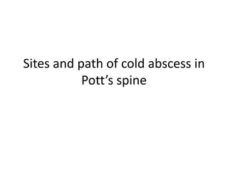 Sites and path of cold abscess in
Pott’s spine
 