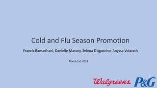 Cold and Flu Season Promotion
Francis Ramadhani, Danielle Massey, Selena D’Agostino, Anyssa Volarath
March 1st, 2018
 