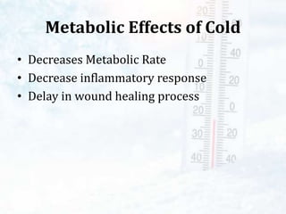 Metabolic Effects of Cold
• Decreases Metabolic Rate
• Decrease inflammatory response
• Delay in wound healing process
 