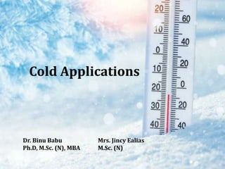 Cold Applications
Dr. Binu Babu
Ph.D, M.Sc. (N), MBA
Mrs. Jincy Ealias
M.Sc. (N)
 