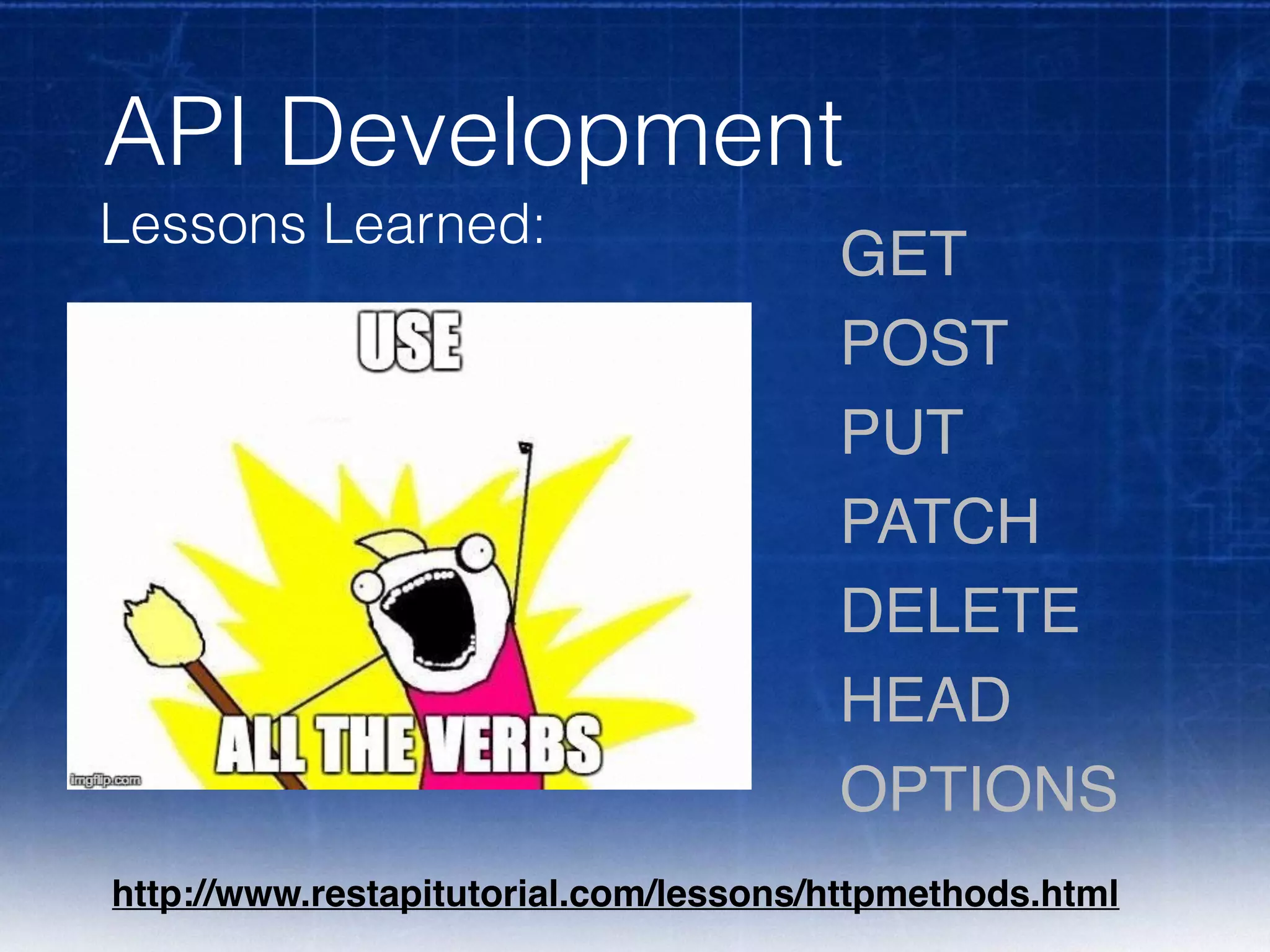API Development
Lessons Learned:
GET
POST
PUT
PATCH
DELETE
HEAD
OPTIONS
http://www.restapitutorial.com/lessons/httpmethods.html
 
