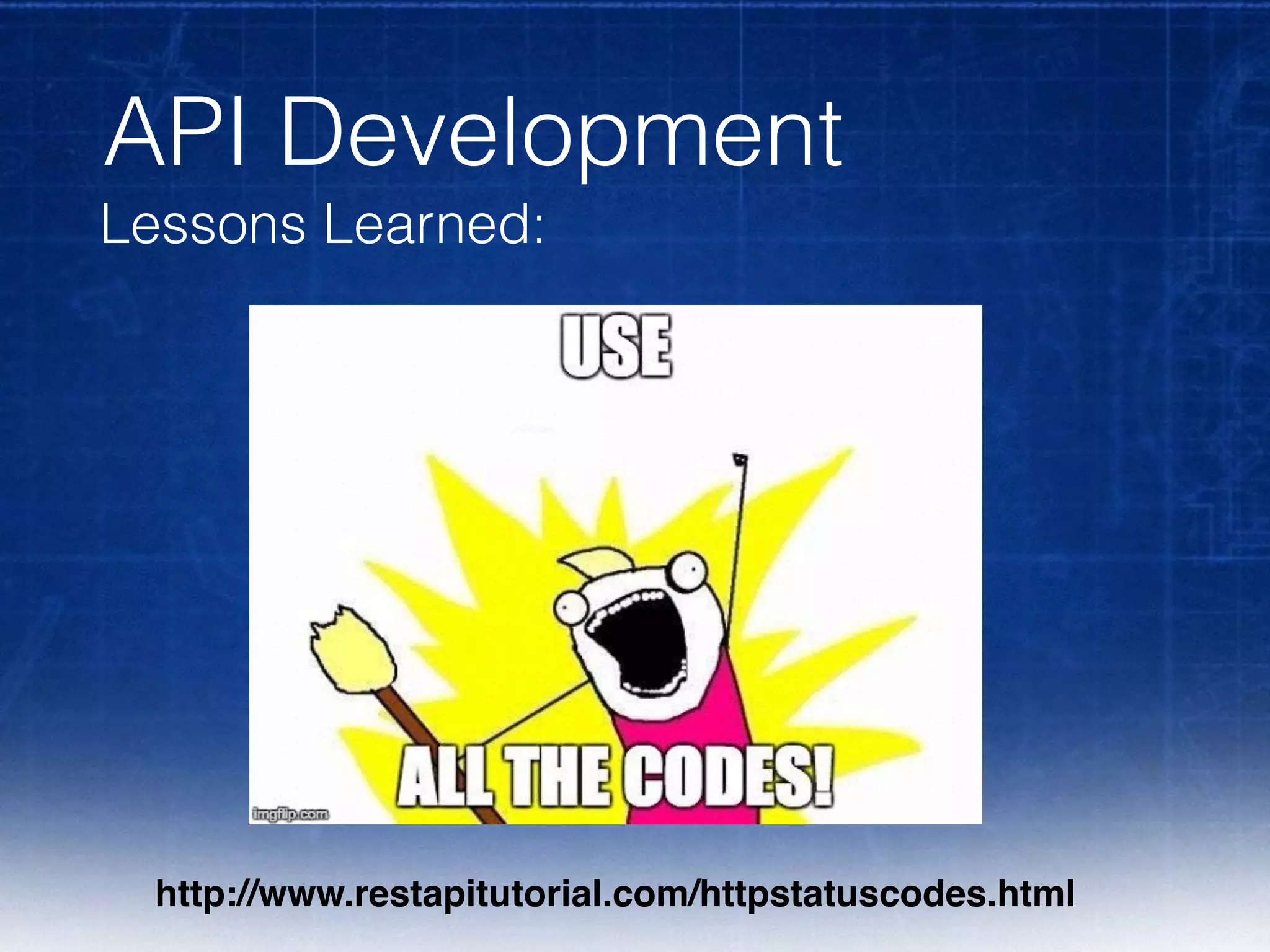 API Development
Lessons Learned:
http://www.restapitutorial.com/httpstatuscodes.html
 