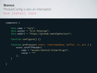 Bonus:
ModuleConﬁg is also an interceptor
box install cors
 