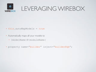 LEVERAGING WIREBOX
• this.autoMapModels = true 
• Automatically maps all your models to
• {modelName}@{moduleName} 
• property name=“builder” inject=“builder@qb”;
 