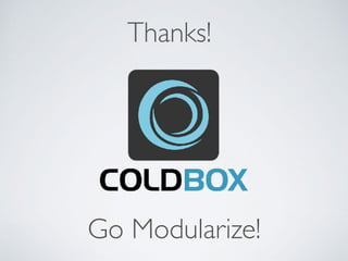 Thanks!
Go Modularize!
 