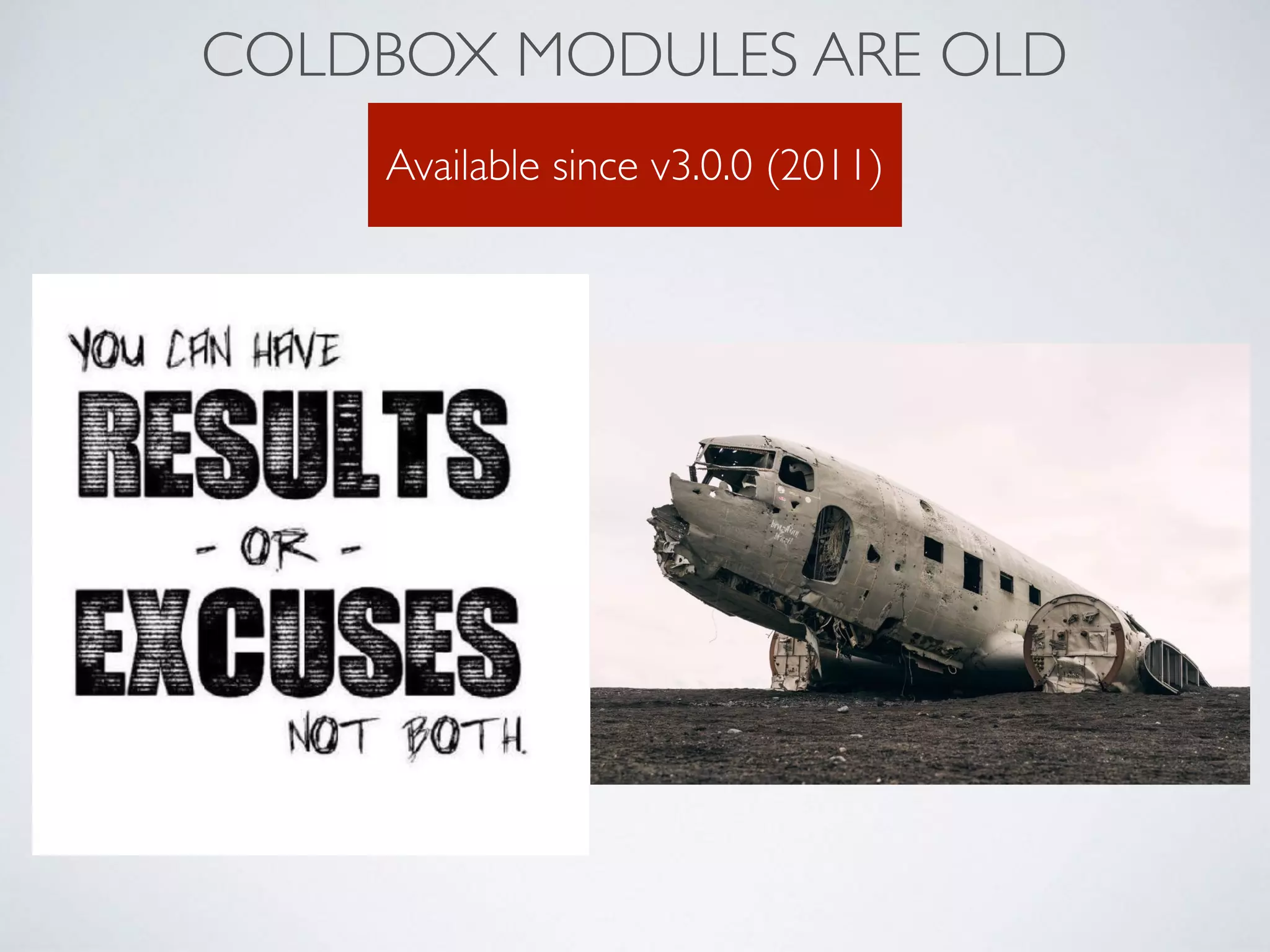 COLDBOX MODULES ARE OLD
Available since v3.0.0 (2011)
 