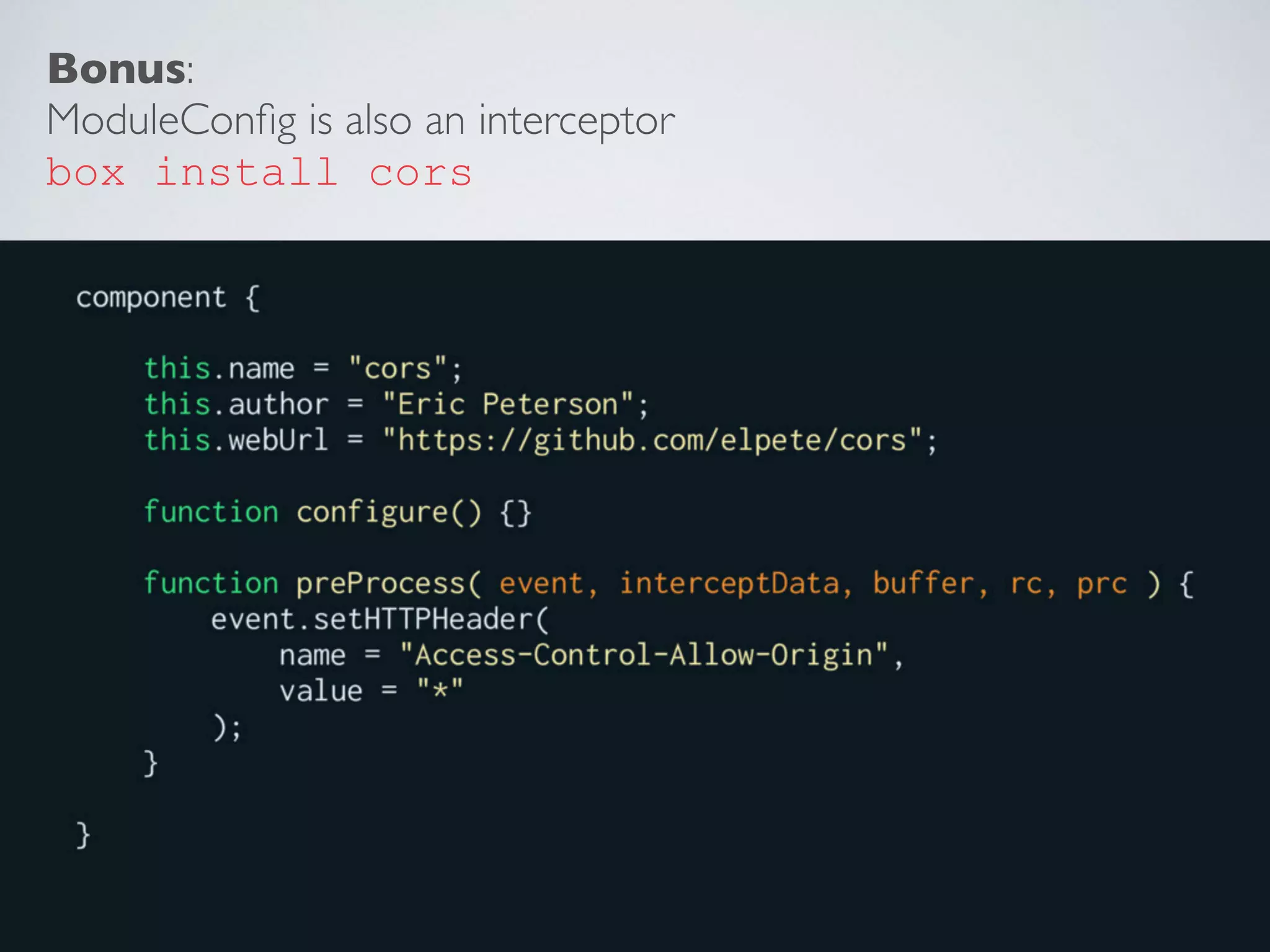Bonus:
ModuleConﬁg is also an interceptor
box install cors
 