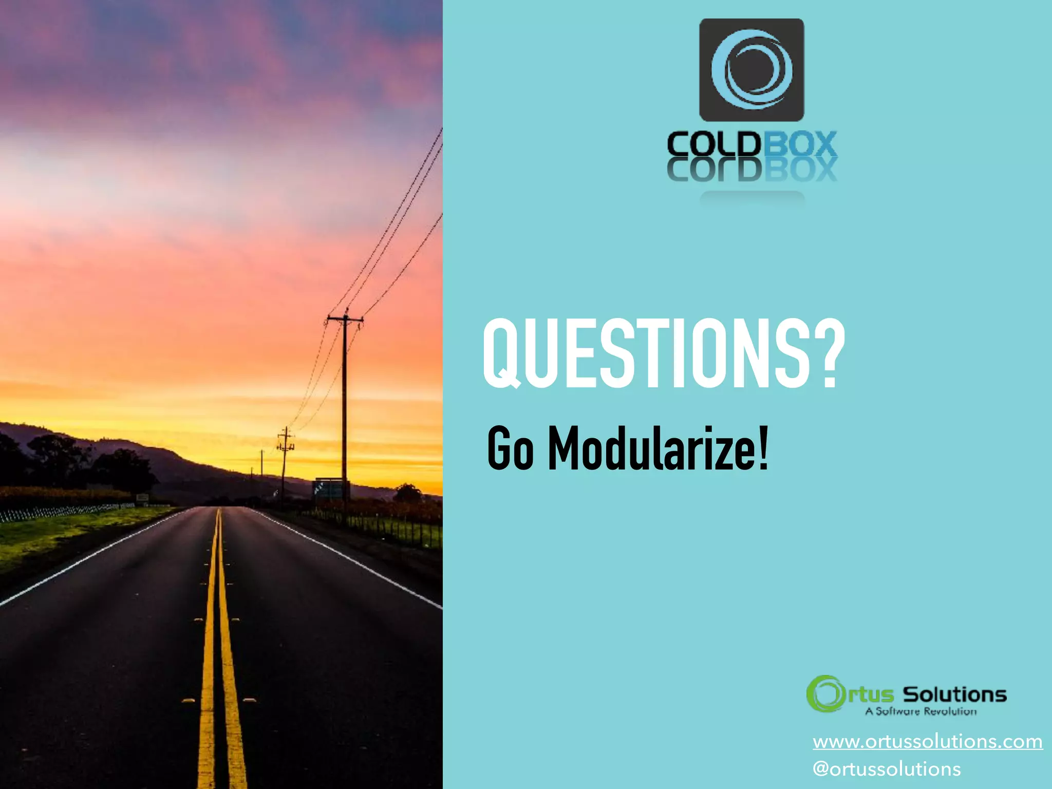 QUESTIONS?
Go Modularize!
www.ortussolutions.com
@ortussolutions
 