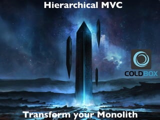 Hierarchical MVC
Transform your Monolith
 