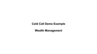 Cold Call Demo Example
Wealth Management
 