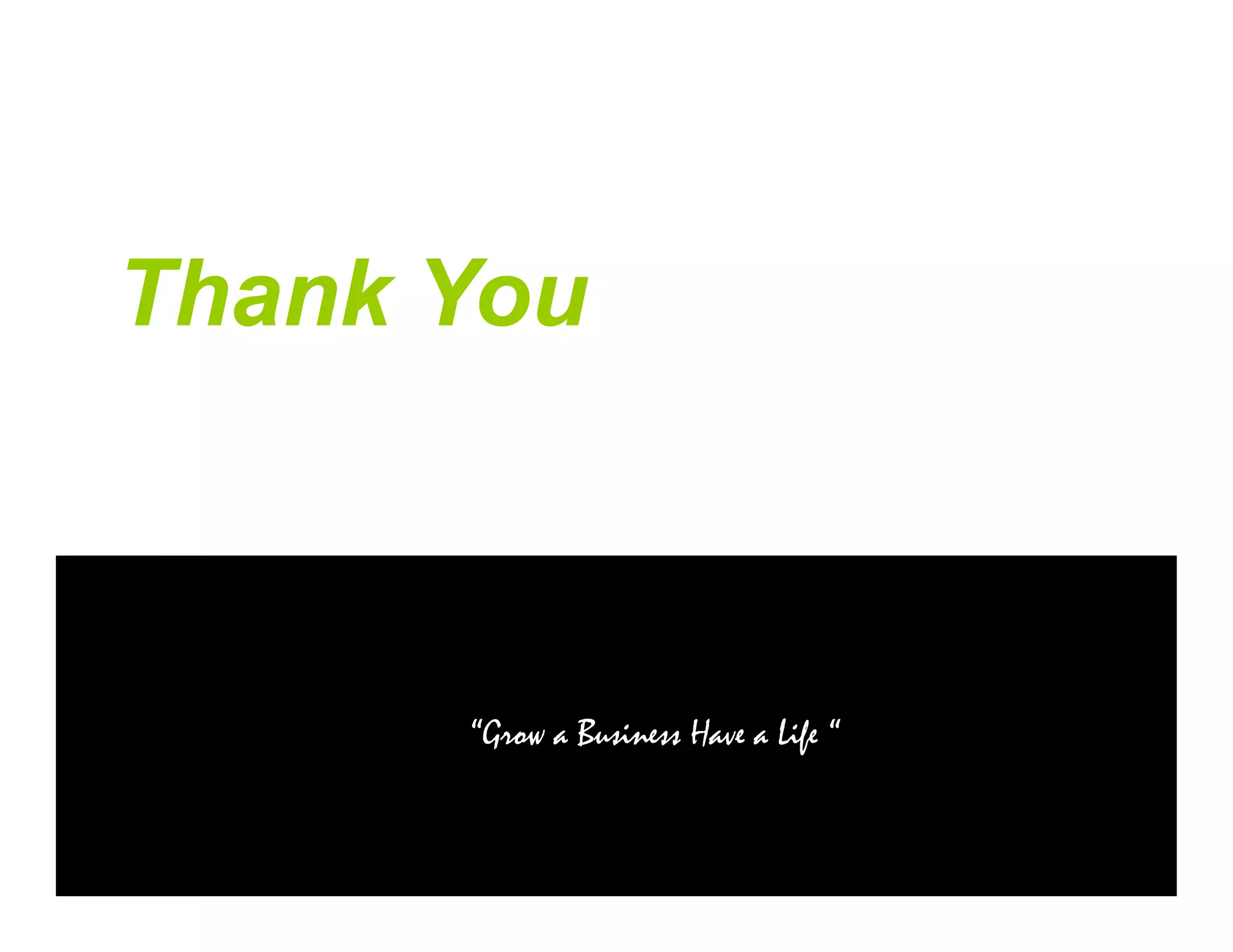 Thank You

“Grow a Business Have a Life “

 