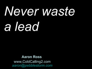 Leveraging Tele-Sales For Marketing Part I: Inbound Lead Management Best Practices Aaron Ross  www,ColdCalling2.com [email_address] Never waste  a lead 