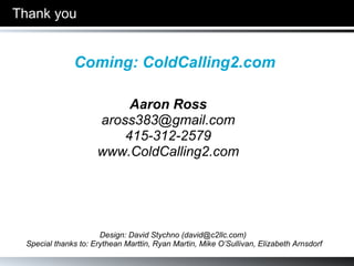 Aaron Ross PebbleStorm’s CEOFlow “ Grow revenue through enjoyment” [email_address] (310) 751-0656  www.PebbleStorm.com www.CEOFlow.com www.BuildASalesMachine.com Thank you Design: David Stychno (david@c2llc.com)  Special thanks to: Erythean Marttin, Ryan Martin, Mike O’Sullivan, Elizabeth Arnsdorf Thank you! 