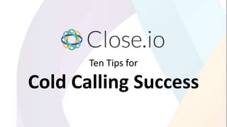 Ten Tips for
Cold Calling Success
 