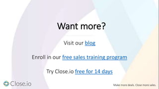 Want more?
Visit our blog
Enroll in our free sales training program
Try Close.io free for 14 days
Make more deals. Close m...