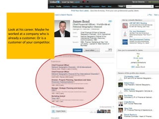 Look at his career. Maybe he
worked at a company who is
already a customer. Or is a
customer of your competitor.
 