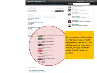 Groups and associations show
his interests. If you sell .NET
development, like we do. And
all his groups are open source
related , changes are that it
will be difficult to sell our
services.
 