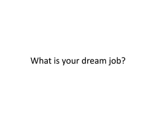 What is your dream job?
 
