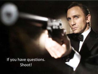 If you have questions.
        Shoot!
 