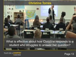 Christine Torres
What is effective about how Christine responds to a
student who struggles to answer her question?
Page 13
 